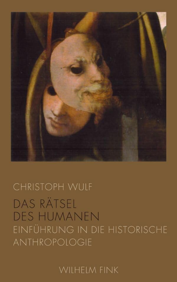 Das Rätsel des Humanen: Eine Einführung in die historische Anthropologie General education