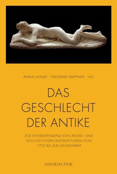 Das Geschlecht der Antike. Zur Interdependenz von Antike- und Geschlechterkonstruktionen von 1700 bis zur Gegenwart Books
