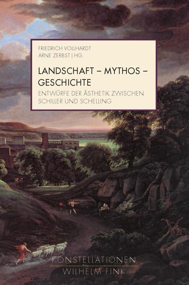 Landschaft - Mythos - Geschichte: Entwürfe der Ästhetik zwischen Schiller und Schelling (Konstellationen) Philosophy