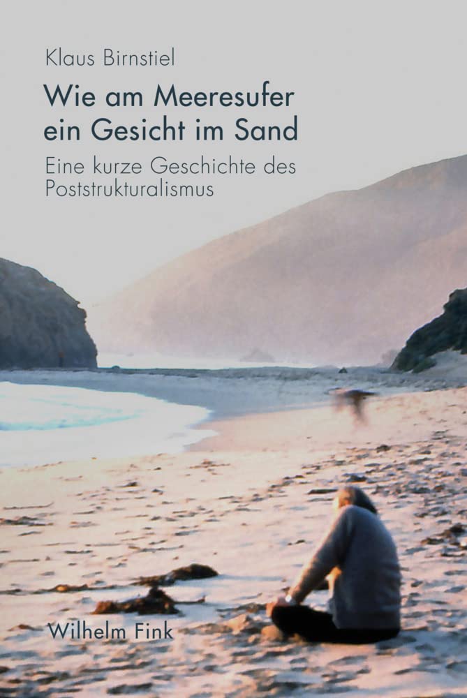 Wie am Meeresufer ein Gesicht im Sand: Eine kurze Geschichte des Poststrukturalismus Philosophy