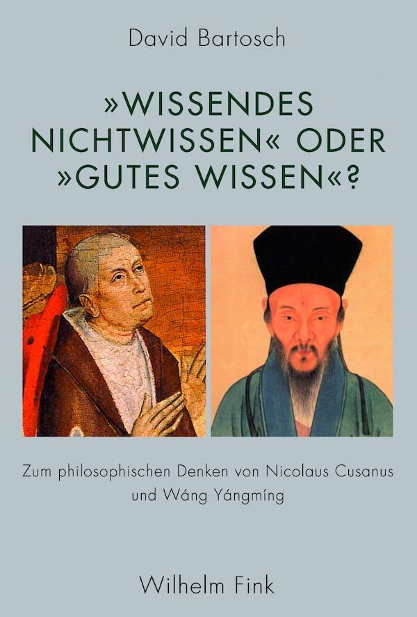 Wissendes Nichtwissen"" oder ""gutes Wissen""?. Zum philosophischen Denken von Nicolaus Cusanus und Wáng Yángmíng Philosophy