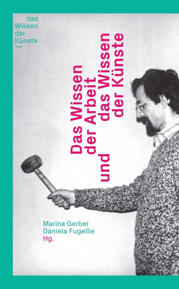 Das Wissen der Arbeit und das Wissen der Künste (Schrifteneihe des DFG-Graduitiertenkollegs "Das Wissen der Künste") (Schriftenreihe des DFG-Graduiertenkollegs "Das Wissen der Künste") Arts & Music