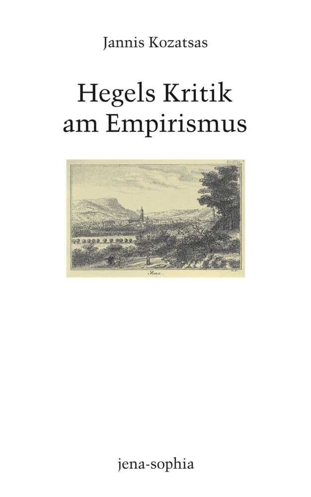 Hegels Kritik am Empirismus (jena-sophia) (jena-sophia. Studien und Editionen zum deutschen Idealismus und zur Frühromantik) Philosophy