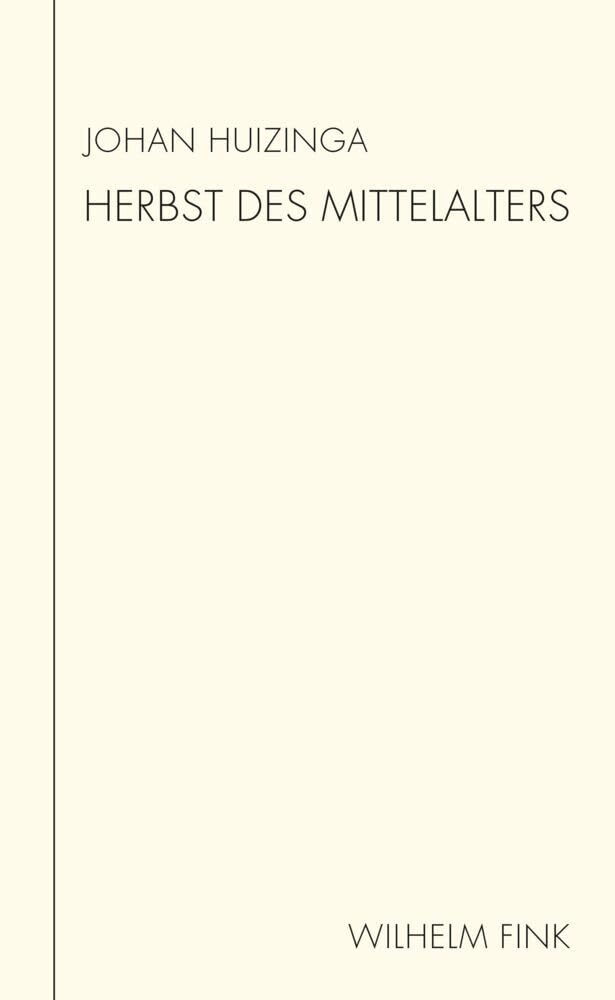 Herbst des Mittelalters: Studie über Lebens- und Gedankenformen des 14. und 15. Jahrhunderts in Frankreich und den Niederlanden (Huizinga Schriften). Neu übersetzt von Annette Wunschel Social Sciences