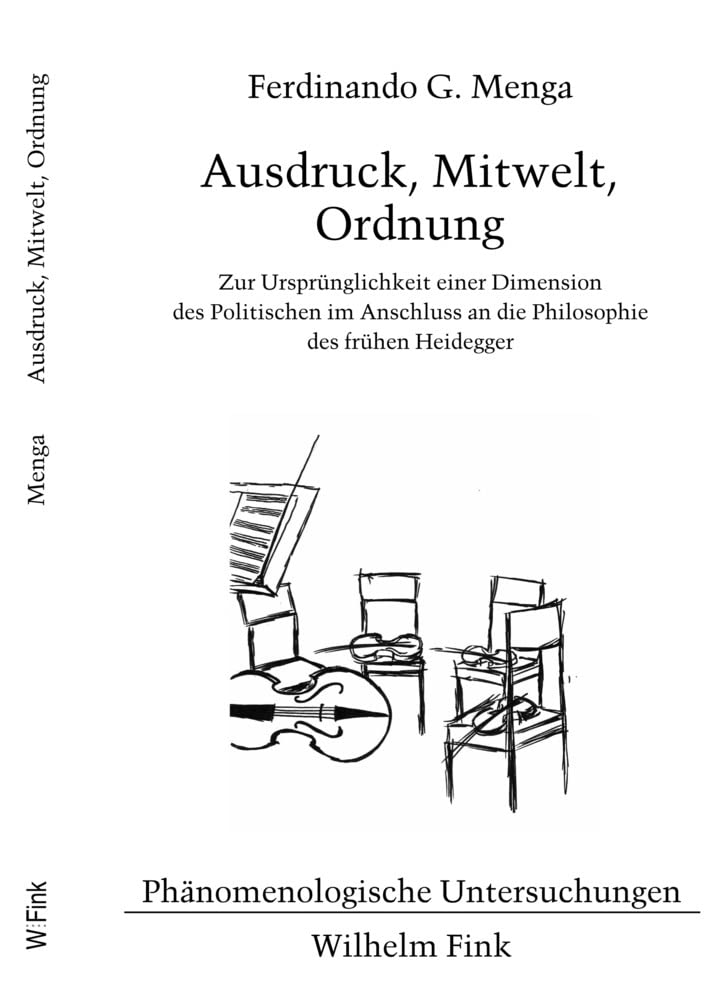 Ausdruck, Mitwelt, Ordnung: Zur Ursprünglichkeit einer Dimension des Politischen im Anschluss an die Philosophie des frühen Heidegger (Phänomenologische Untersuchungen) Philosophy