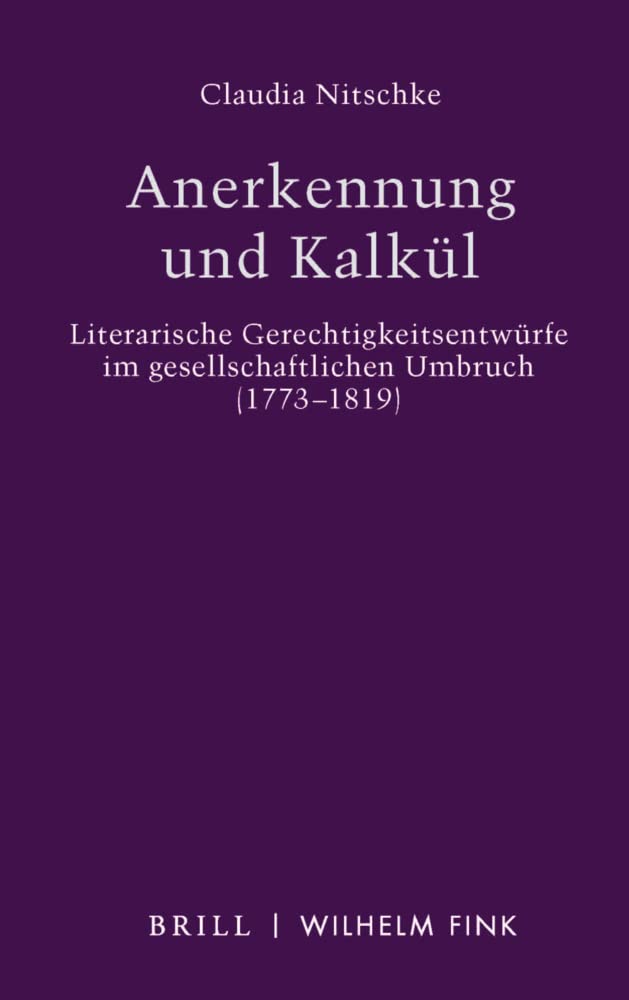 Anerkennung und Kalkül: Literarische Gerechtigkeitsentwürfe im gesellschaftlichen Umbruch (1773-1819) Contemporary literature Books