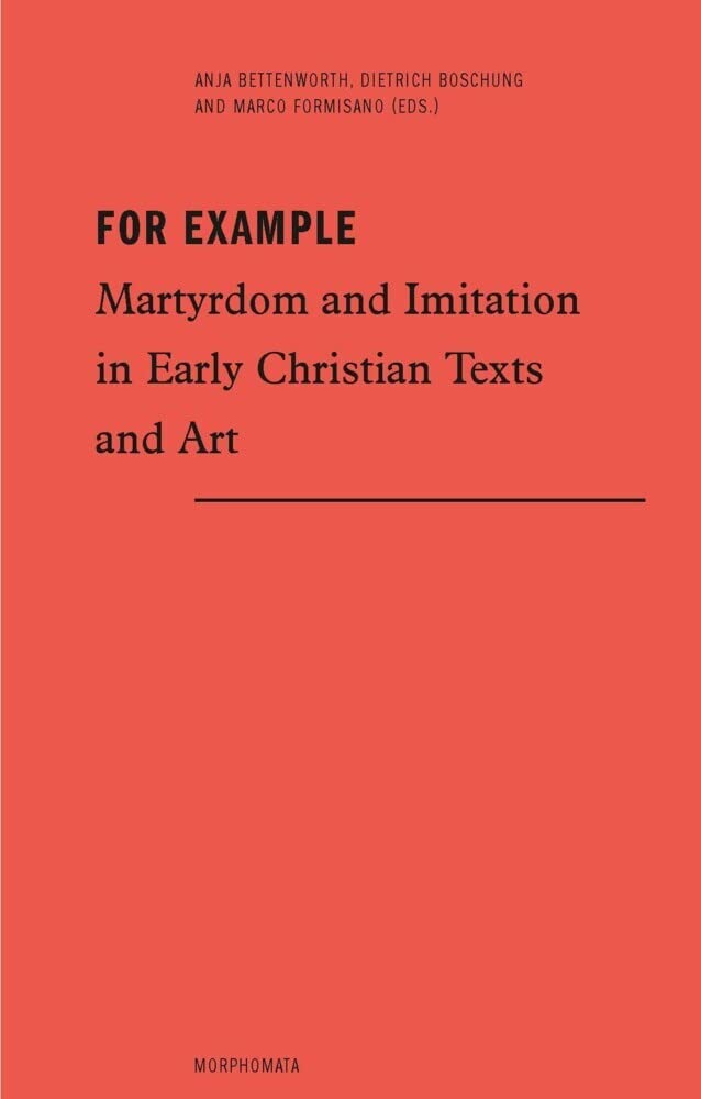 For Example: Martydom and Imitation in Early Christian Texts and Art (Morphomata): Martyrdom and Imitation in Early Christian Texts and Art Contemporary literature