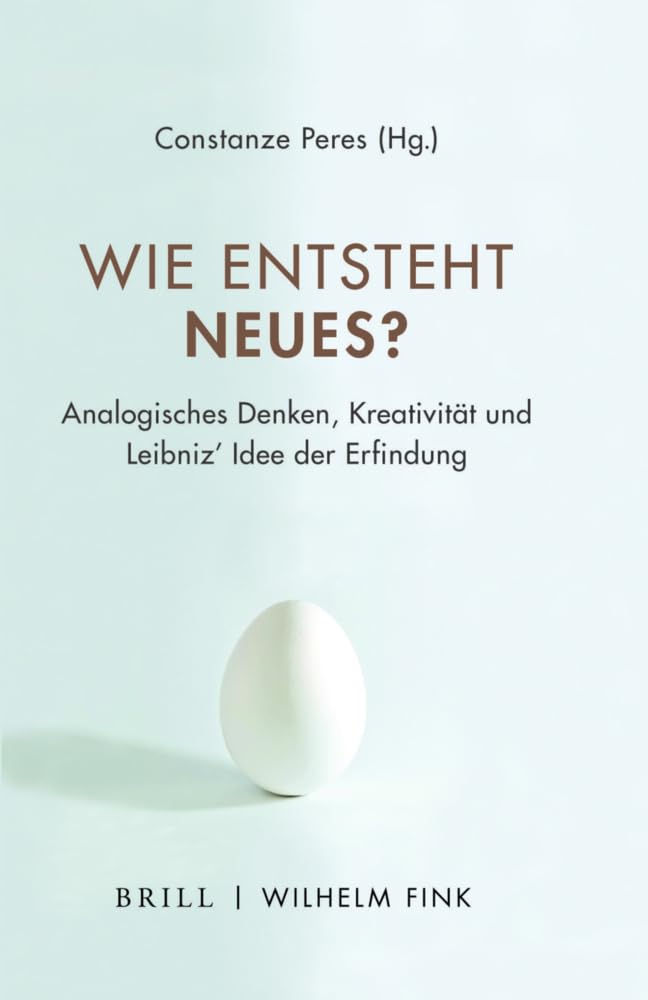 Wie entsteht Neues?: Analogisches Denken, Kreativität und Leibniz' Idee der Erfindung (Phantasos) Philosophy