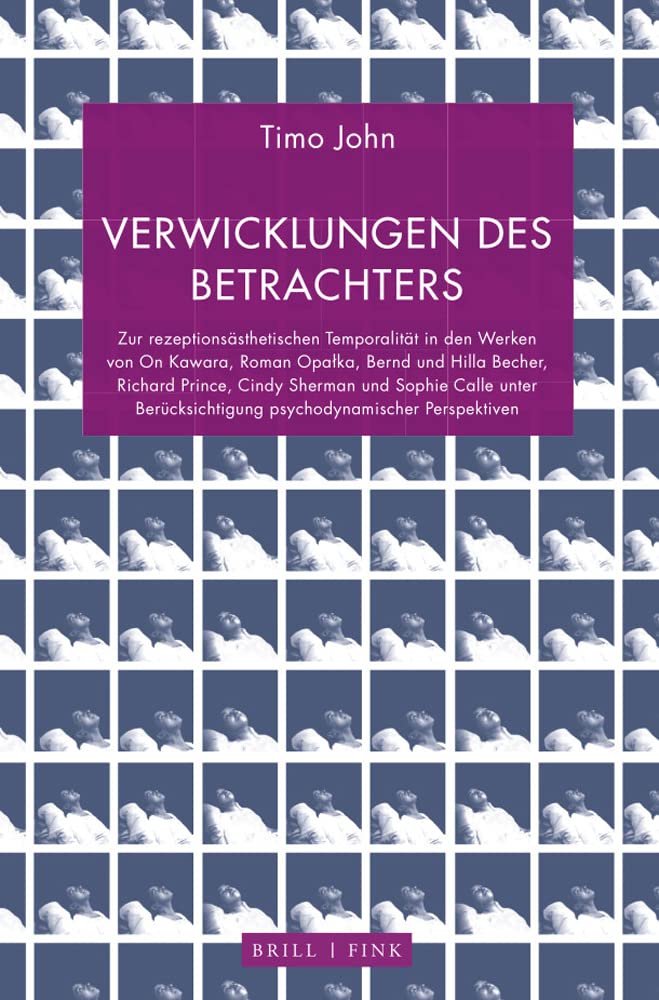 Verwicklungen des Betrachters: Zur rezeptionsästhetischen Temporalität in den Werken von On Kawara, Roman Opałka, Bernd und Hilla Becher, Richard ... psychodynamischer Perspektiven Philosophy
