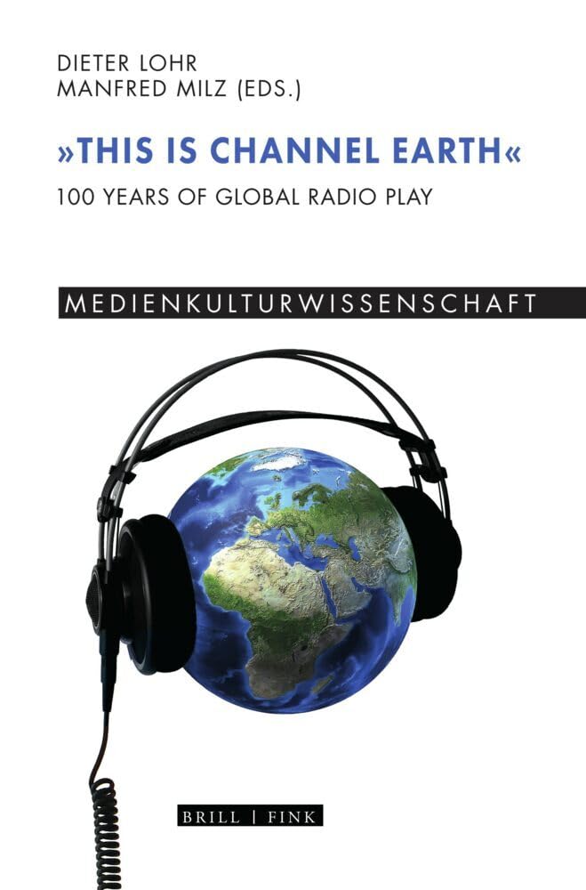 “This is Channel Earth": 100 Years of Global Radio Play (Medienkulturwissenschaft) Media & Communication