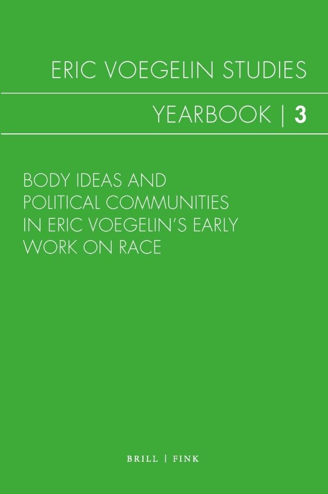 Body Ideas and Political Communities in Eric Voegelin’s Early Work on Race (Eric Voegelin Studies: Yearbook) Philosophy