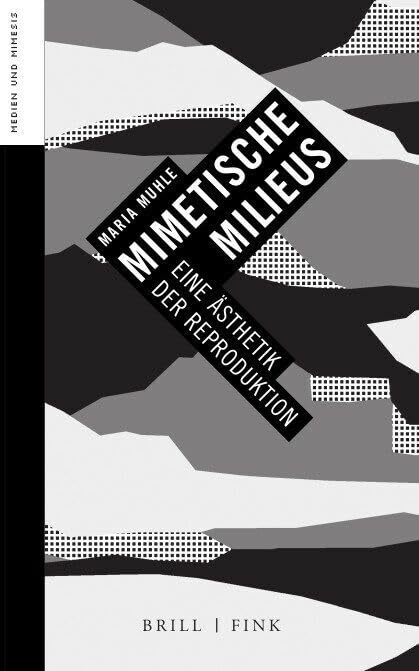 Mimetische Milieus: Eine Ästhetik der Reproduktion (Medien und Mimesis) Philosophy