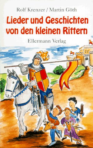 Lieder und Geschichten von den kleinen Rittern: 10 Lieder, komponiert von Martin Göth und 4 Texte, gelesen von Rolf Krenzer (Lieder und Geschichten von kleinen Menschen) Non-fiction