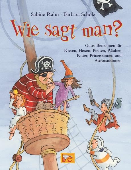 Wie sagt man?: Gutes Benehmen für Riesen, Hexen, Piraten, Räuber, Ritter, Prinzessinnen und Astronautinnen Non-fiction
