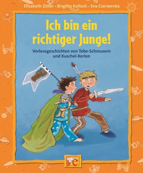 Ich bin ein richtiger Junge!: Geschichten von Tobe-Schmusern und Kuschel-Kerlen (Starke Kinder, starke Gefühle) Novels & Short Stories