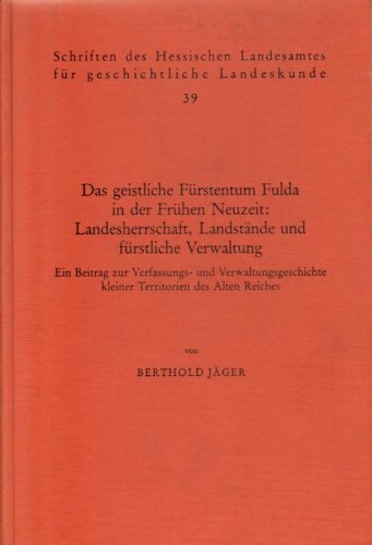 Das geistliche Fürstentum Fulda in der frühen Neuzeit: Landesherrschaft, Landstände und fürstliche Verwaltung: Ein Beitrag zur Verfassungs- und Landesgeschichte kleiner Territorien des Alten Reiches Politics & History
