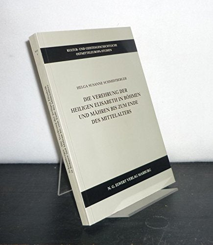 Die Verehrung der Heiligen Elisabeth in Böhmen und Mähren bis zum Ende des Mittelalters (Kultur- und Geistesgeschichtliche Ostmitteleuropa-Studien) Politics & History