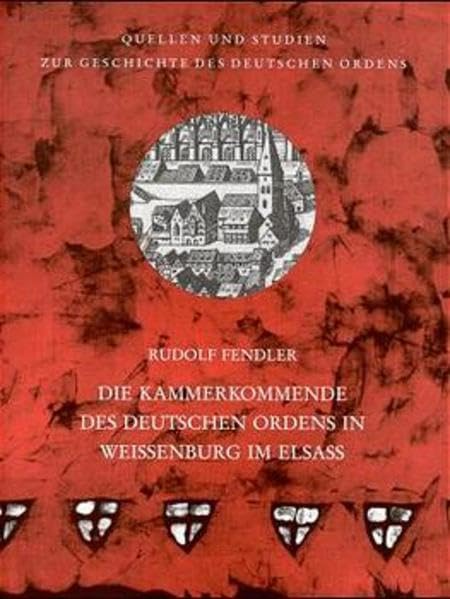 Die Kammerkommende des deutschen Ordens in Weissenbug im Elsass (Quellen und Studien zur Geschichte des Deutschen Ordens) Politics & History