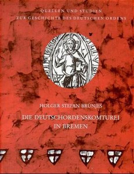 Die Deutschordenskomturei in Bremen: Ein Beitrag zur Geschichte des Ordens in Livland (Quellen und Studien zur Geschichte des Deutschen Ordens) Politics & History