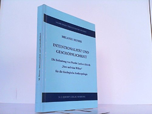 Intentionalität und Geschöpflichkeit: Die Bedeutung von Martin Luthers Schrift "Vom unfreien Willen" für die theologische Anthropologie Memories
