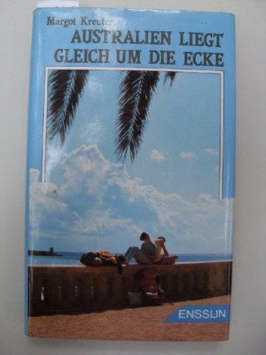 Australien liegt gleich um die Ecke / Margot Kreuter Fiction