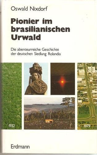 Pionier im brasilianischen Urwald. Die abenteuerliche Geschichte der deutschen Siedlung Rolandia Natural Sciences