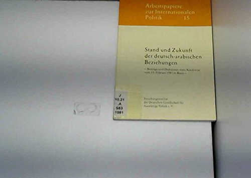 Stand und Zukunft der deutsch-arabischen Beziehungen. Beiträge und Diskussion einer Konferenz vom 19. Februar 1981 in Bonn Books