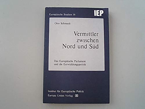 Vermittler zwischen Nord und Süd. Das Europäische Parlament und die Entwicklungspolitik - Schmuck Otto Walter Scheel und Bonn Institut f. Europäische Politik book
