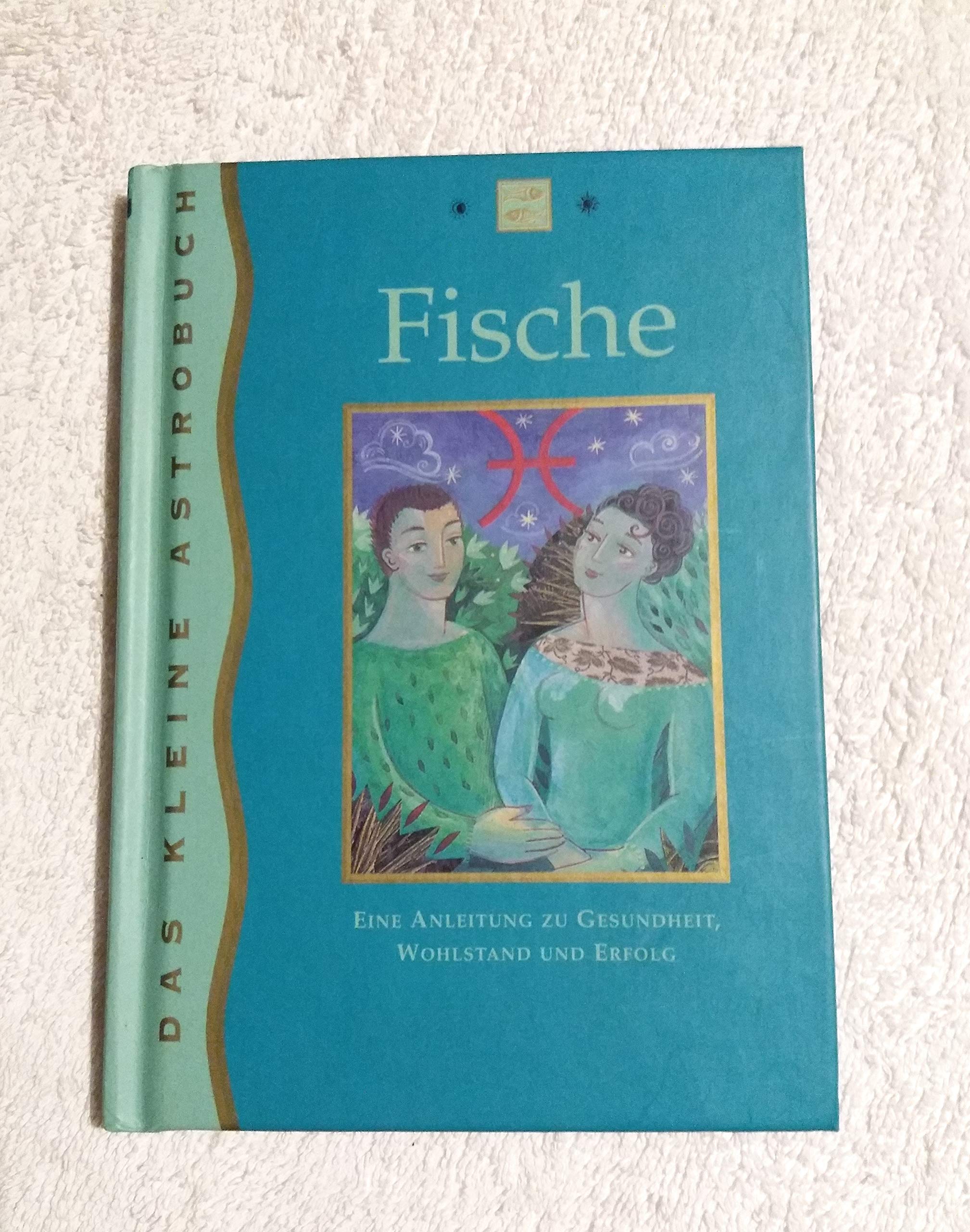 Fische: 20. Februar - 20. März - eine Anleitung zu Gesundheit, Wohlstand und Erfolg Religion & Esotericism