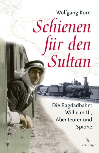 Schienen für den Sultan: Die Bagdadbahn: Wilhelm II., Abenteuer und Spione Politics & Society