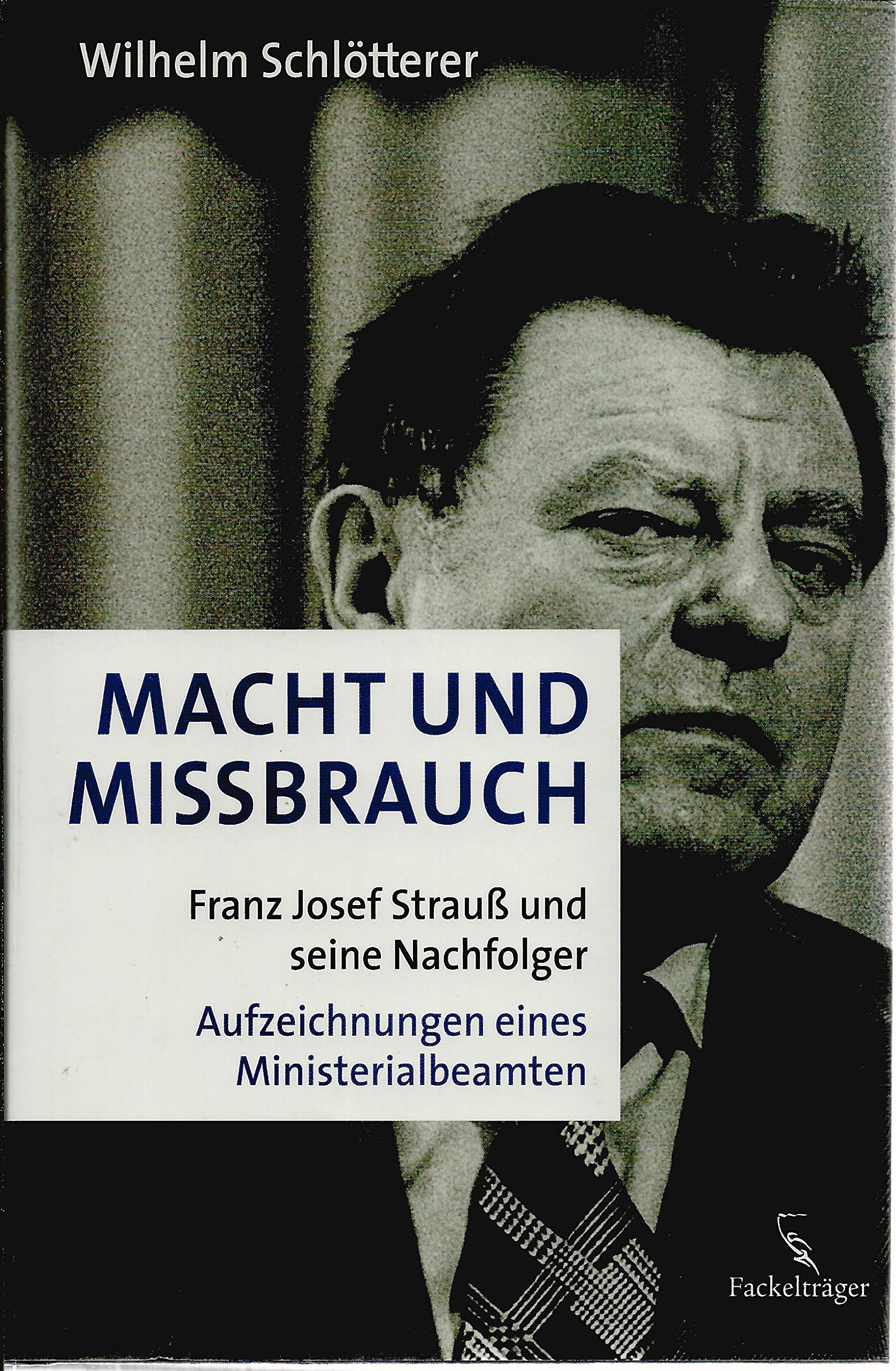 Macht und Missbrauch: Franz Josef Strauß und seine Nachfolger. Aufzeichnungen eines Ministerialbeamten book