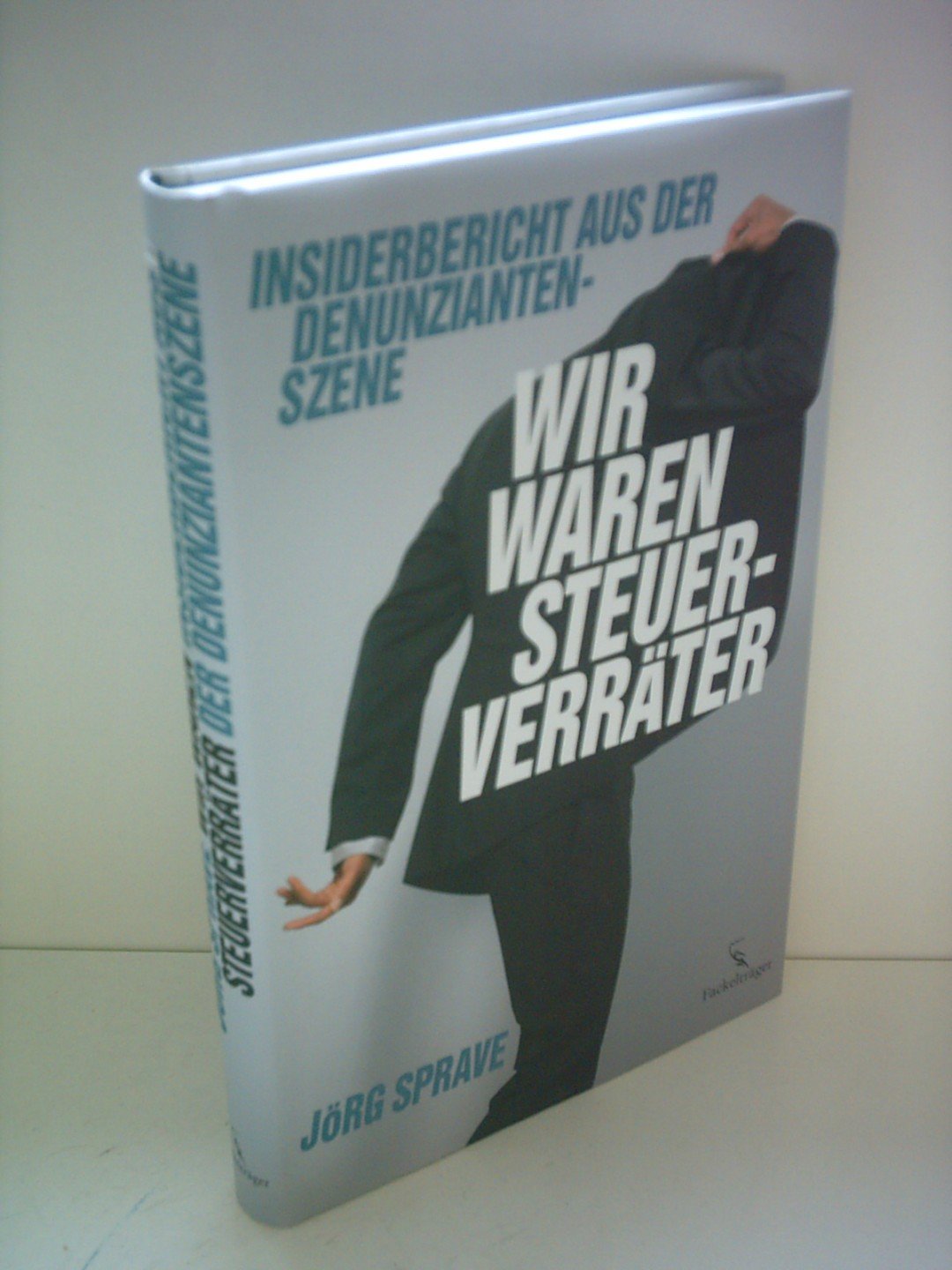 Wir waren Steuerverräter: Insiderbricht aus der Denunziantenszene: Insiderbericht aus der Denunziantenszene Politics & History