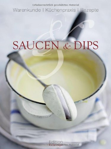 Saucen und Dips: Warenkunde, Küchenpraxis, Rezepte Leisure, Home & Garden
