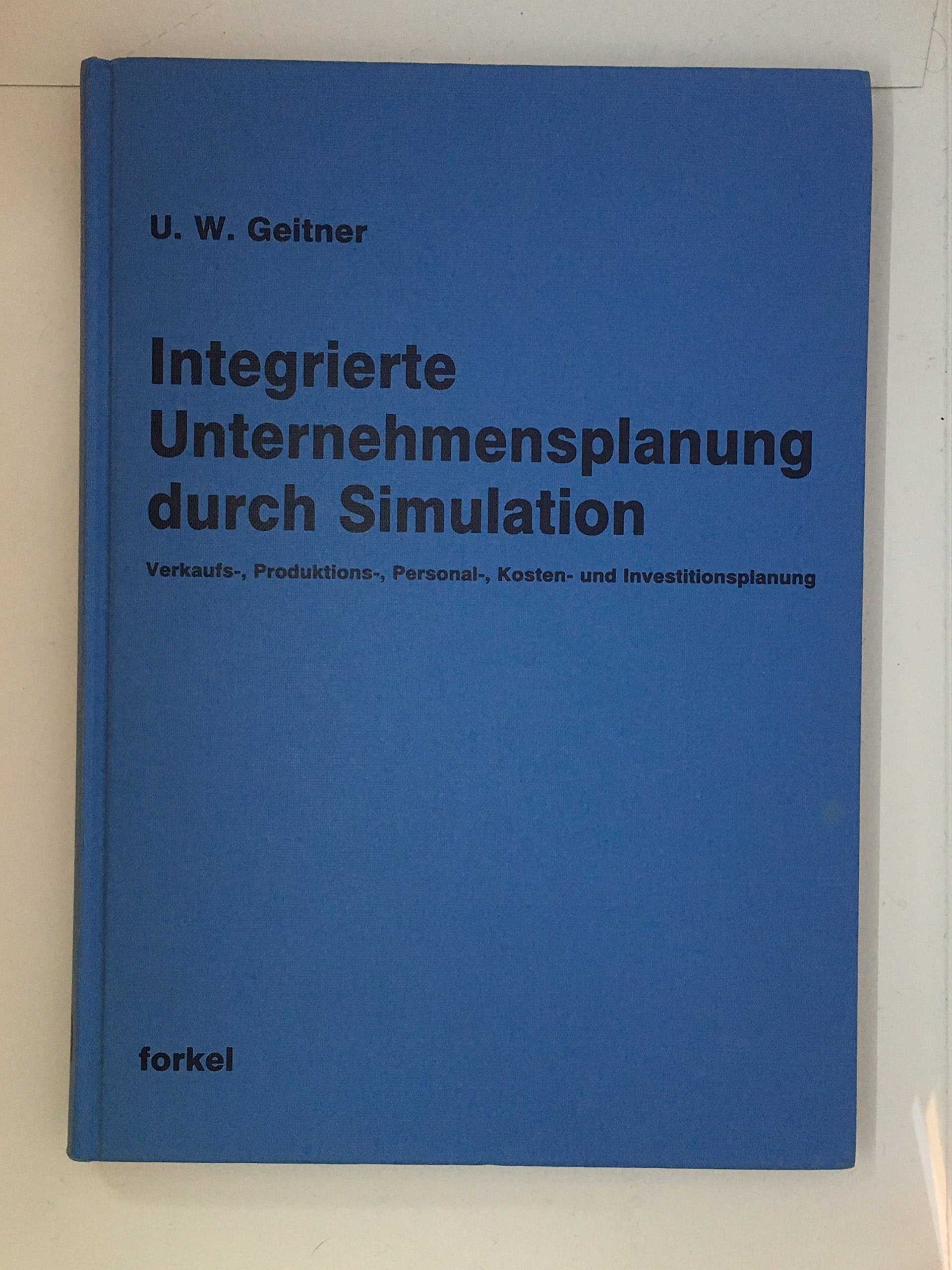 Integrierte Unternehmensplanung durch Simulation. Verkaufs-, Produktions-, Personal-, Kosten- und Investitionsplanung im Industriebetrieb Business, Finance & Career