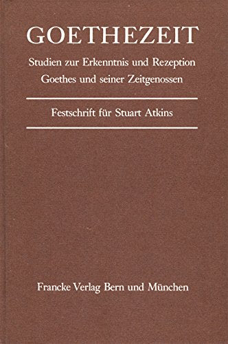 Goethezeit: Studien zur Erkenntnis und Rezeption Goethes und seiner Zeitgenossen : Festschrift fur Stuart Atkins (German Edition) Books