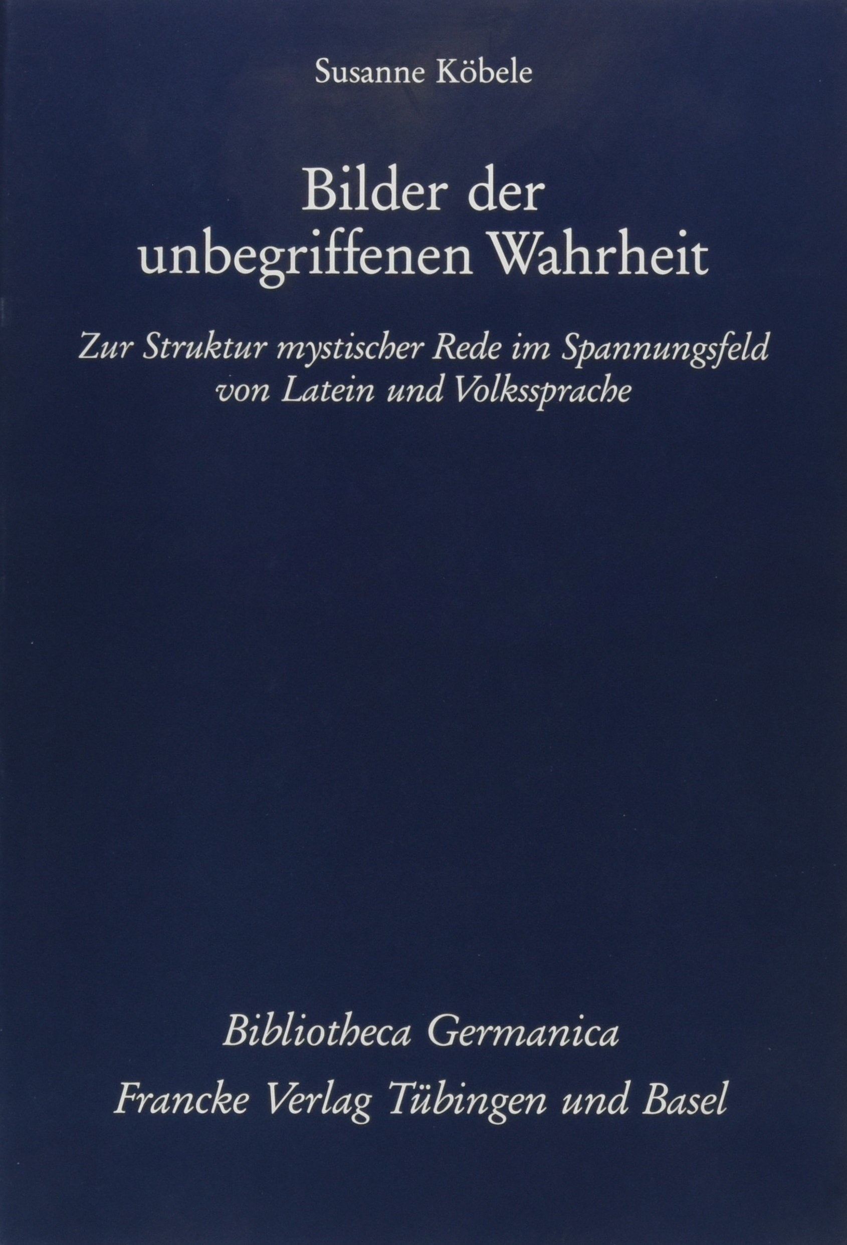 Bilder der unbegriffenen Wahrheit: Zur Struktur mystischer Rede im Spannungsfeld von Latein und Volkssprache Books