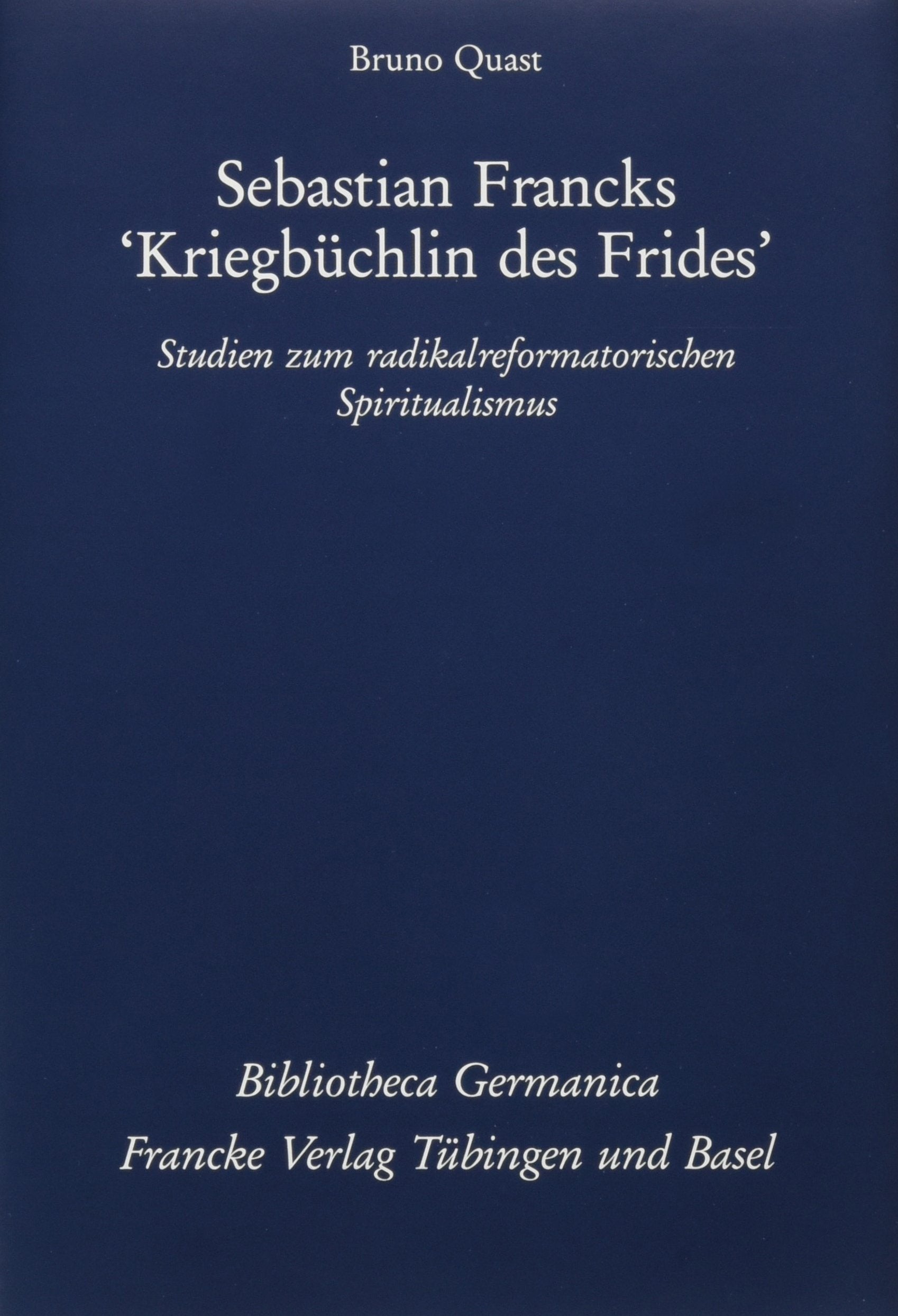 Sebastian Francks "Kriegbüchlin des Frides": Studien zum radikalreformatorischen Spiritualismus book
