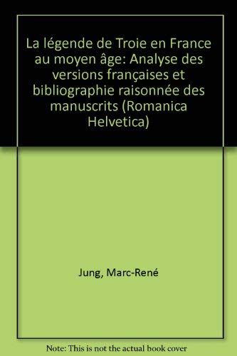 La légende de Troie en France au moyen âge: Analyse des versions françaises et bibliographie raisonnée des manuscrits Books