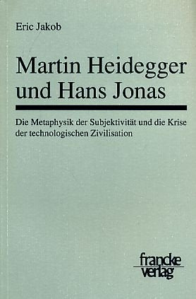 Martin Heidegger und Hans Jonas: Die Metaphysik der Subjektivität und die Krise der technologischen Zivilisation: Die Metaphysik der Subjektivität und die Krise der technologischen Zivilisation. Diss. Philosophy
