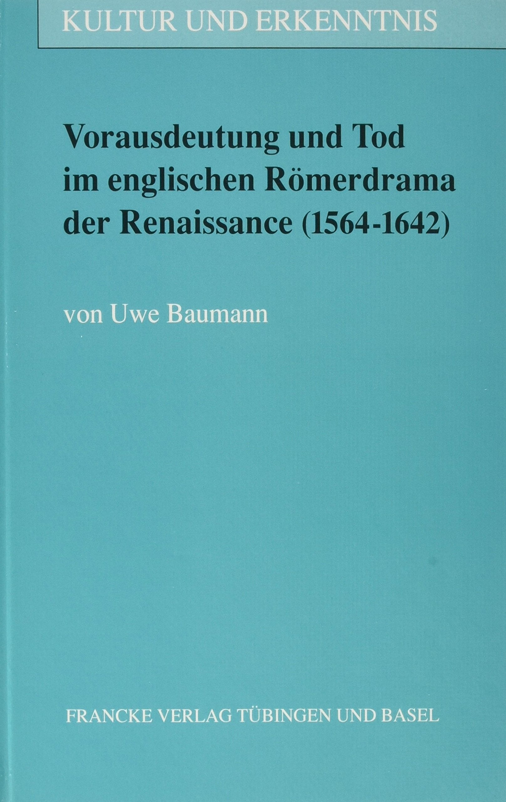 Vorausdeutung und Tod im englischen Römerdrama der Renaissance (1564-1642): The heavens themselves blaze forth the death of princes: 'The heavens ... forth the death of princes'. Habil.-Schr. Death & Mourning