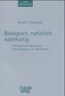 Biologisch, natürlich, nachhaltig. Philosophische Aspekte des Naturzugangs im 21. Jahrhundert. (Reihe Ethik in den Wissenschaften Band 14) Philosophy