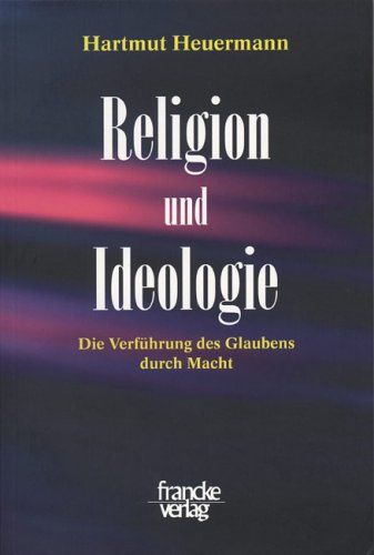 Religion und Ideologie. Die Verführung des Glaubens durch Macht Religion & Esotericism