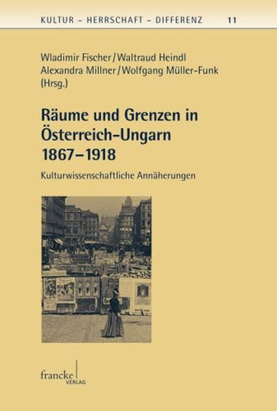Räume und Grenzen in Österreich-Ungarn: Kulturwissenschaftliche Annäherungen (Kultur - Herrschaft - Differenz) Books