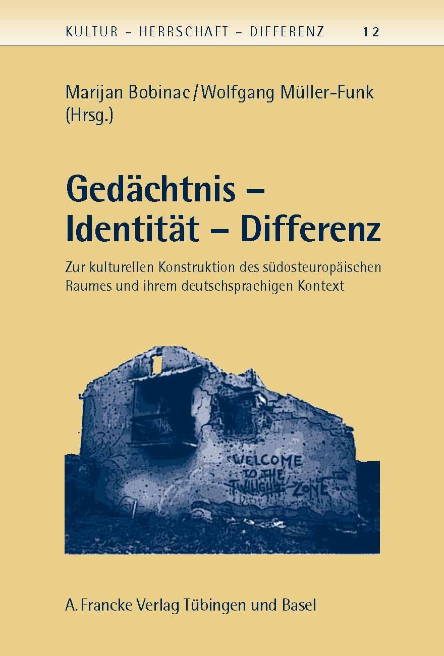 Gedächtnis - Identität - Differenz: Kulturelle Konstruktionen de südosteuropäischen Raumes und ihr deutschsprachiger Kontext (Kultur - Herrschaft - Differenz) Politics & History