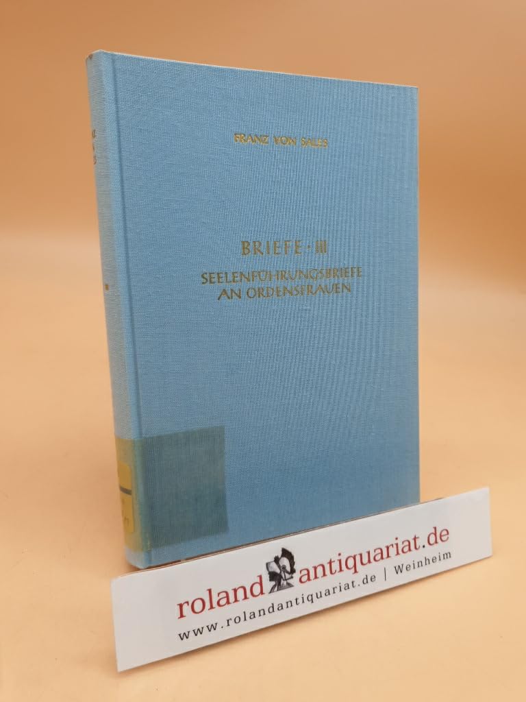 Werke des Heiligen Franz von Sales, 12 Bde., Bd.7, Briefe: Seelenführungsbriefe an Ordensfrauen (Deutsche Ausgabe der Werke des heiligen Franz von Sales) Essays & Short Stories