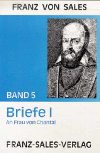 Werke des Heiligen Franz von Sales, 12 Bde., Bd.5, Briefe: Briefe an Johanna Franziska von Chantal (Deutsche Ausgabe der Werke des heiligen Franz von Sales) Essays & Short Stories