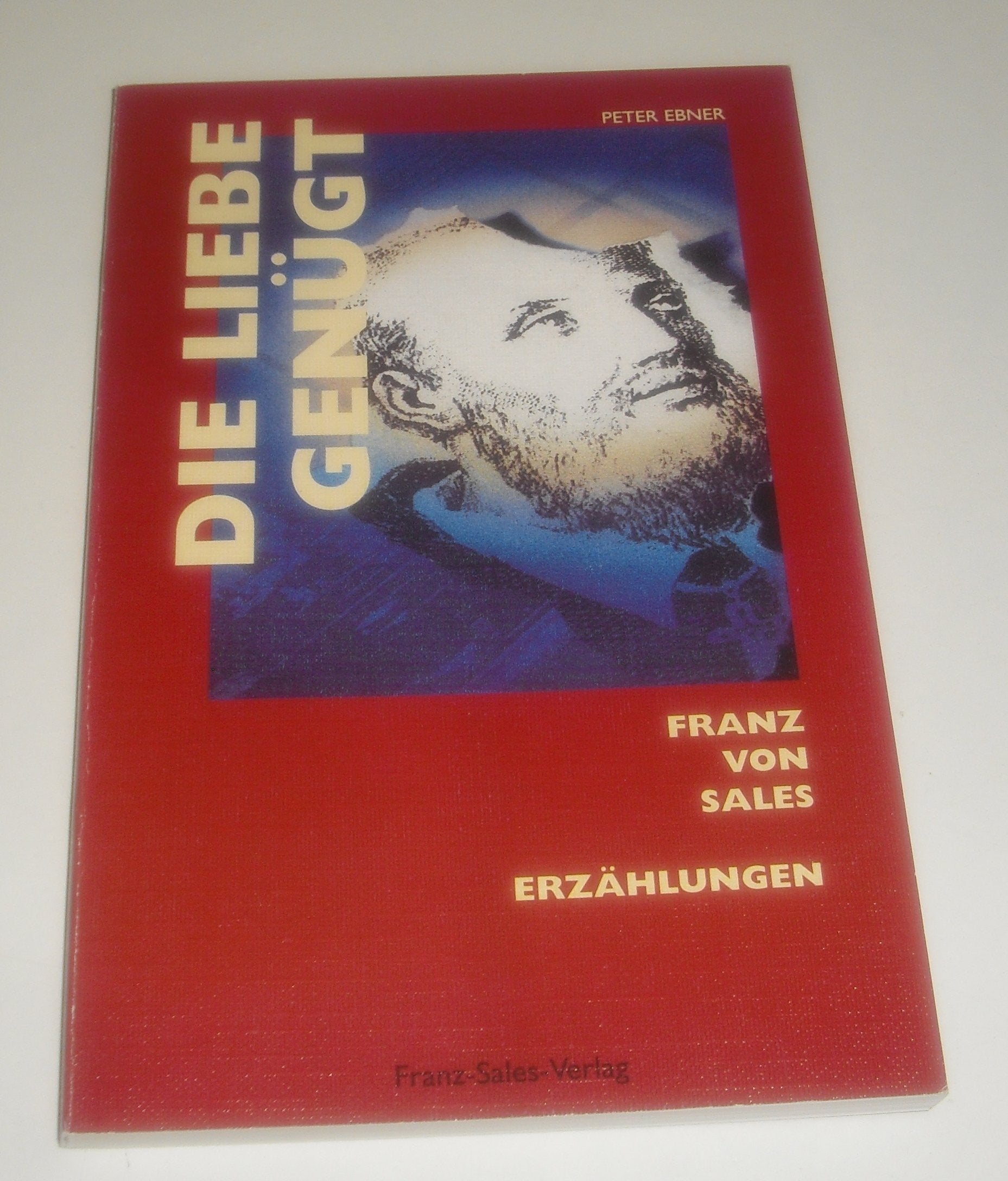 Die Liebe genügt: Franz von Sales - Erzählungen Politics & Society