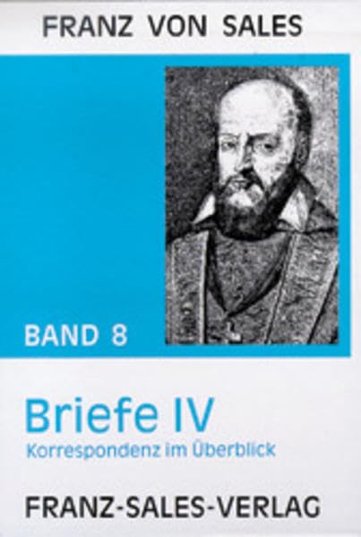 Deutsche Ausgabe der Werke des heiligen Franz von Sales / Briefe IV: Korrespondenz im Überblick Essays & Short Stories