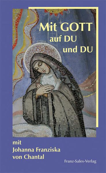 Mit GOTT auf DU und DU: Mit Johanna Franziska von Chantal Religion & Esotericism