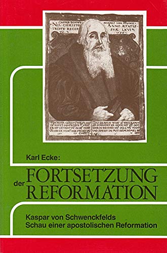 Fortsetzung der Reformation: Kaspar von Schwenckfelds Schau einer apostolischen Reformation. Bearb. v. O. S. v. Bibra Books